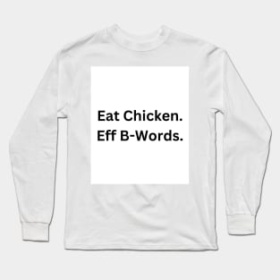 Eat Chicken. Eff B-Words. Long Sleeve T-Shirt